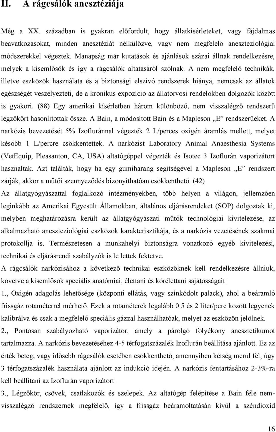 Manapság már kutatások és ajánlások százai állnak rendelkezésre, melyek a kisemlősök és így a rágcsálók altatásáról szólnak.
