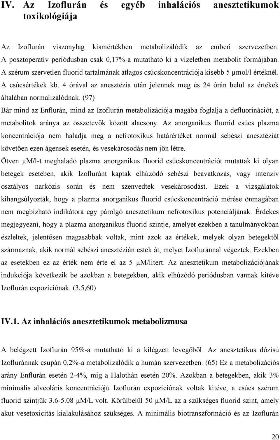 A csúcsértékek kb. 4 órával az anesztézia után jelennek meg és 24 órán belül az értékek általában normalizálódnak.