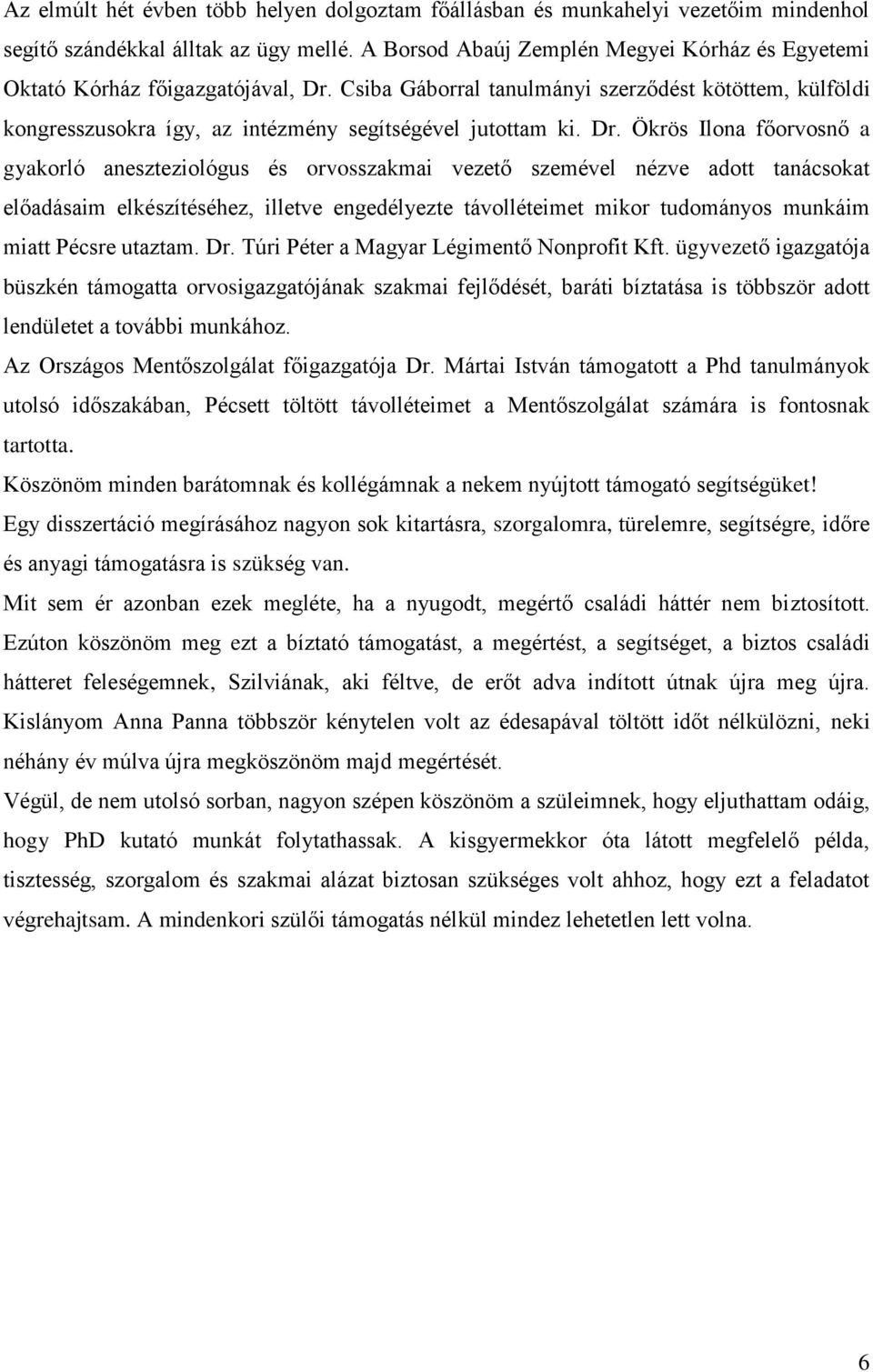 Dr. Ökrös Ilona főorvosnő a gyakorló aneszteziológus és orvosszakmai vezető szemével nézve adott tanácsokat előadásaim elkészítéséhez, illetve engedélyezte távolléteimet mikor tudományos munkáim