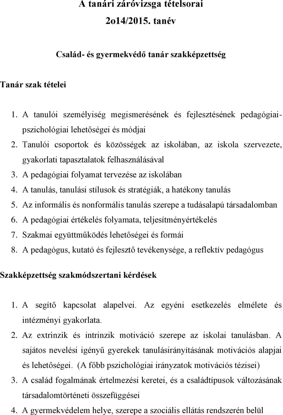 Tanulói csoportok és közösségek az iskolában, az iskola szervezete, gyakorlati tapasztalatok felhasználásával 3. A pedagógiai folyamat tervezése az iskolában 4.