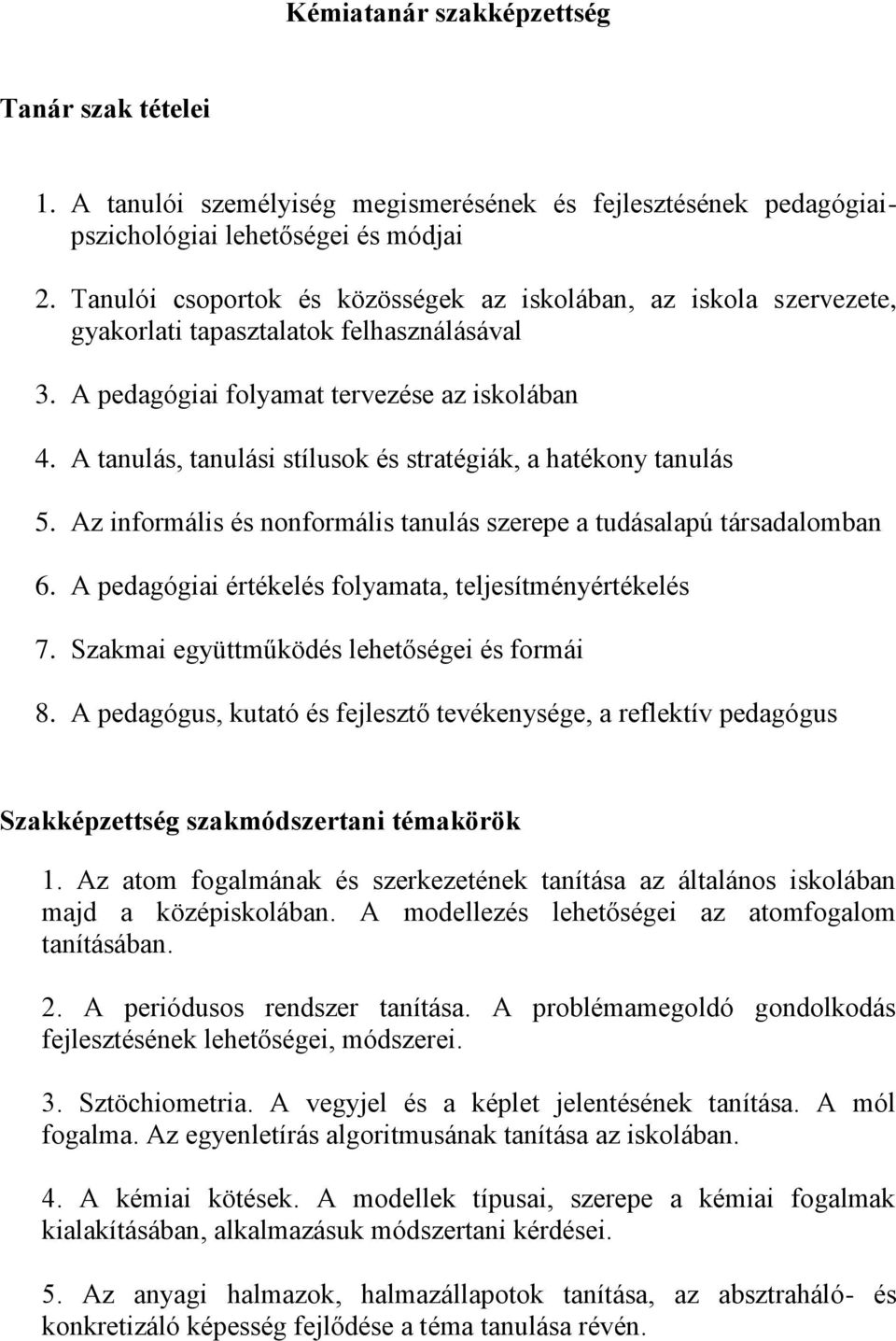A tanulás, tanulási stílusok és stratégiák, a hatékony tanulás 5. Az informális és nonformális tanulás szerepe a tudásalapú társadalomban 6. A pedagógiai értékelés folyamata, teljesítményértékelés 7.