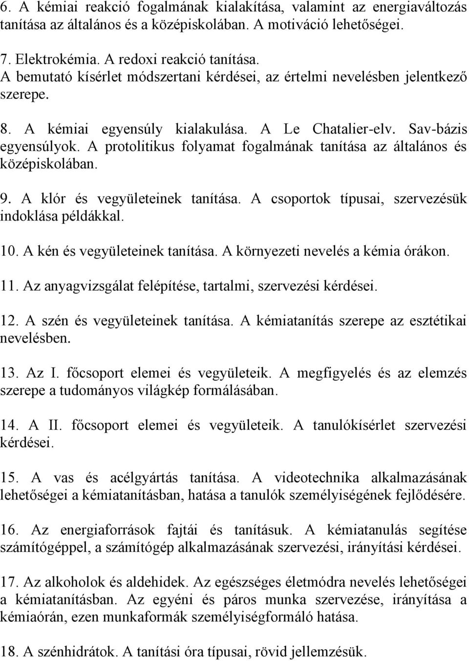 A protolitikus folyamat fogalmának tanítása az általános és középiskolában. 9. A klór és vegyületeinek tanítása. A csoportok típusai, szervezésük indoklása példákkal. 10.