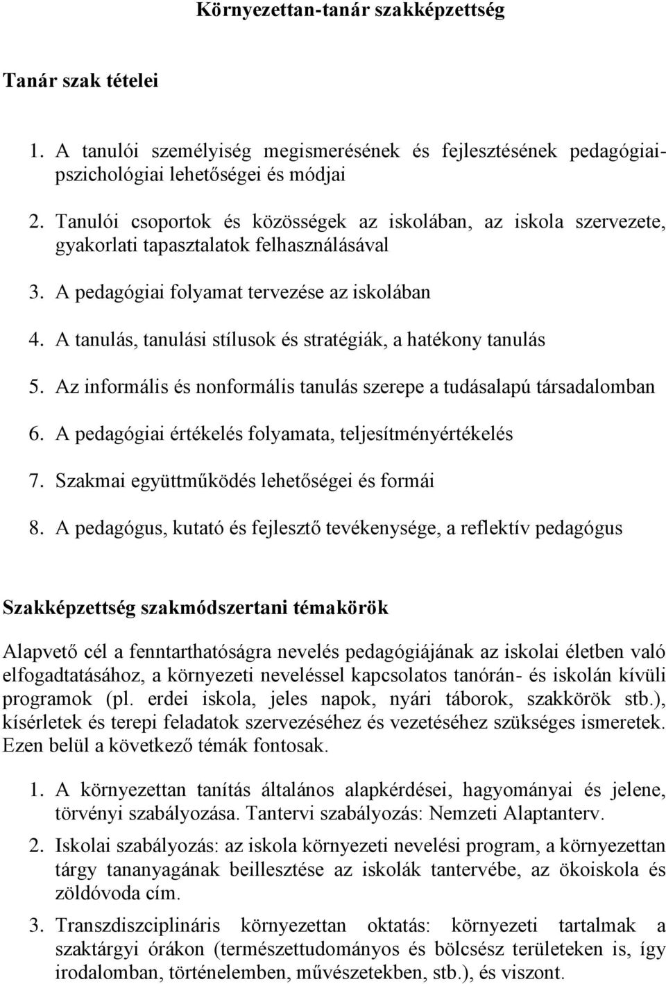A tanulás, tanulási stílusok és stratégiák, a hatékony tanulás 5. Az informális és nonformális tanulás szerepe a tudásalapú társadalomban 6. A pedagógiai értékelés folyamata, teljesítményértékelés 7.
