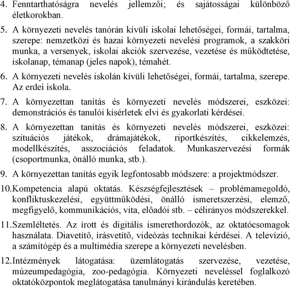 vezetése és működtetése, iskolanap, témanap (jeles napok), témahét. 6. A környezeti nevelés iskolán kívüli lehetőségei, formái, tartalma, szerepe. Az erdei iskola. 7.