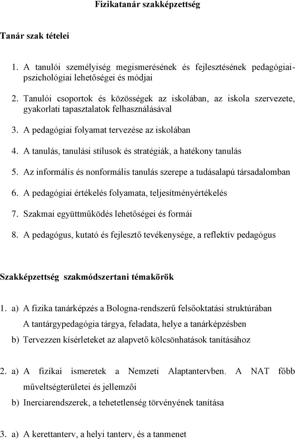A tanulás, tanulási stílusok és stratégiák, a hatékony tanulás 5. Az informális és nonformális tanulás szerepe a tudásalapú társadalomban 6. A pedagógiai értékelés folyamata, teljesítményértékelés 7.