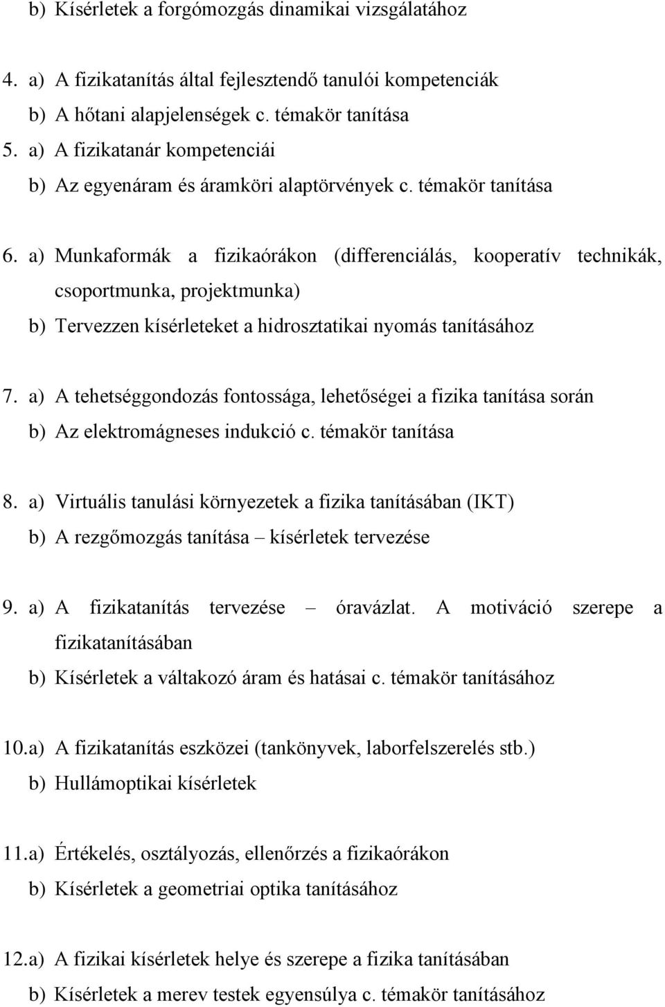 a) Munkaformák a fizikaórákon (differenciálás, kooperatív technikák, csoportmunka, projektmunka) b) Tervezzen kísérleteket a hidrosztatikai nyomás tanításához 7.