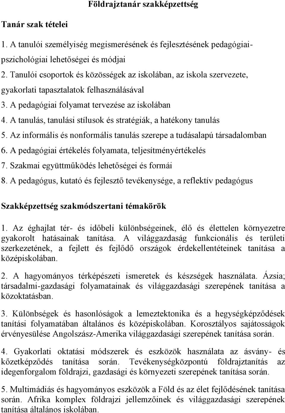 A tanulás, tanulási stílusok és stratégiák, a hatékony tanulás 5. Az informális és nonformális tanulás szerepe a tudásalapú társadalomban 6. A pedagógiai értékelés folyamata, teljesítményértékelés 7.