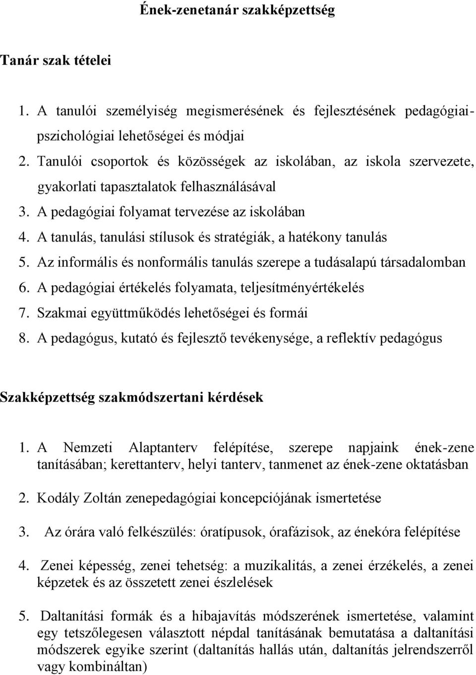 A tanulás, tanulási stílusok és stratégiák, a hatékony tanulás 5. Az informális és nonformális tanulás szerepe a tudásalapú társadalomban 6. A pedagógiai értékelés folyamata, teljesítményértékelés 7.