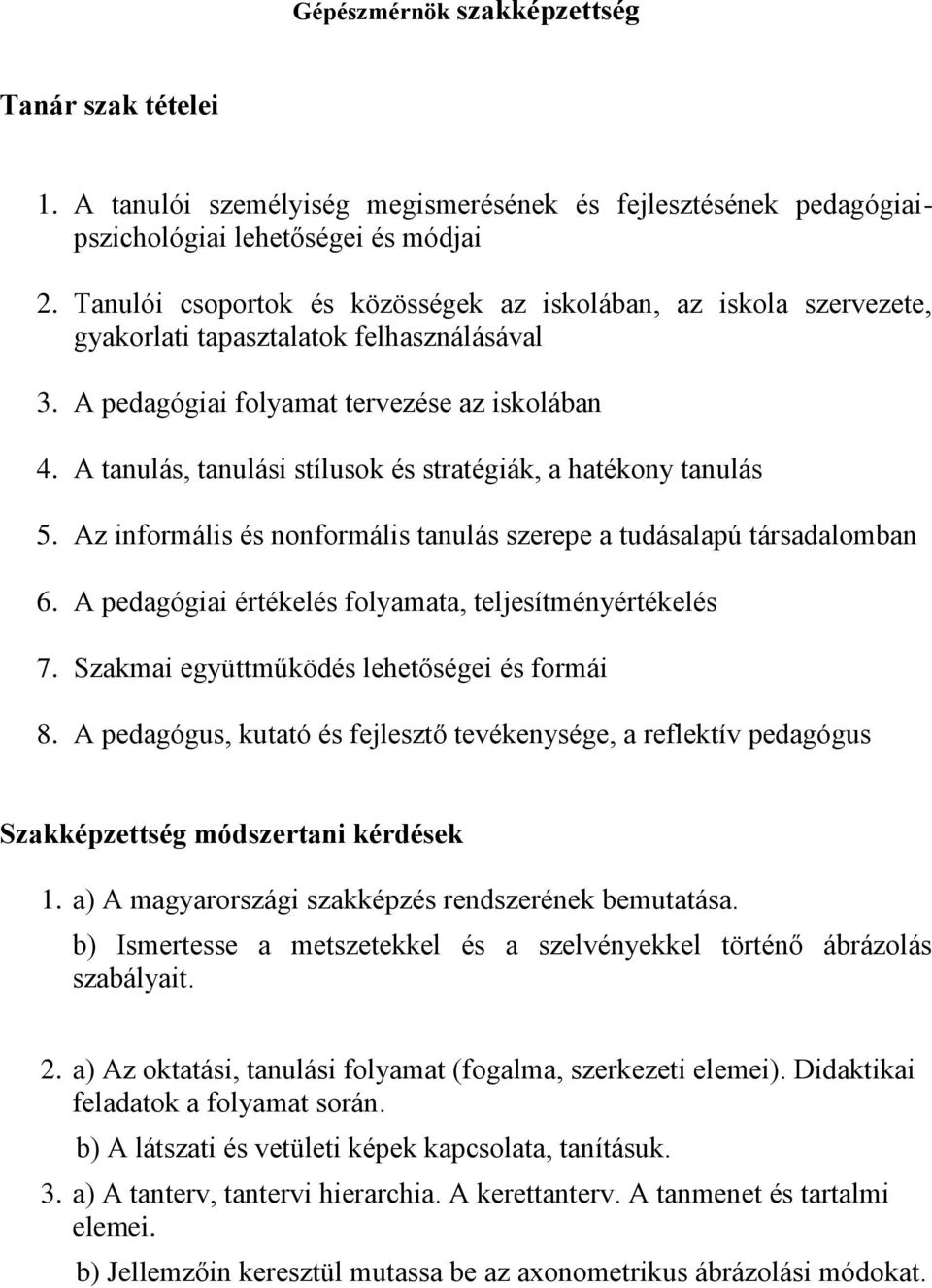 A tanulás, tanulási stílusok és stratégiák, a hatékony tanulás 5. Az informális és nonformális tanulás szerepe a tudásalapú társadalomban 6. A pedagógiai értékelés folyamata, teljesítményértékelés 7.