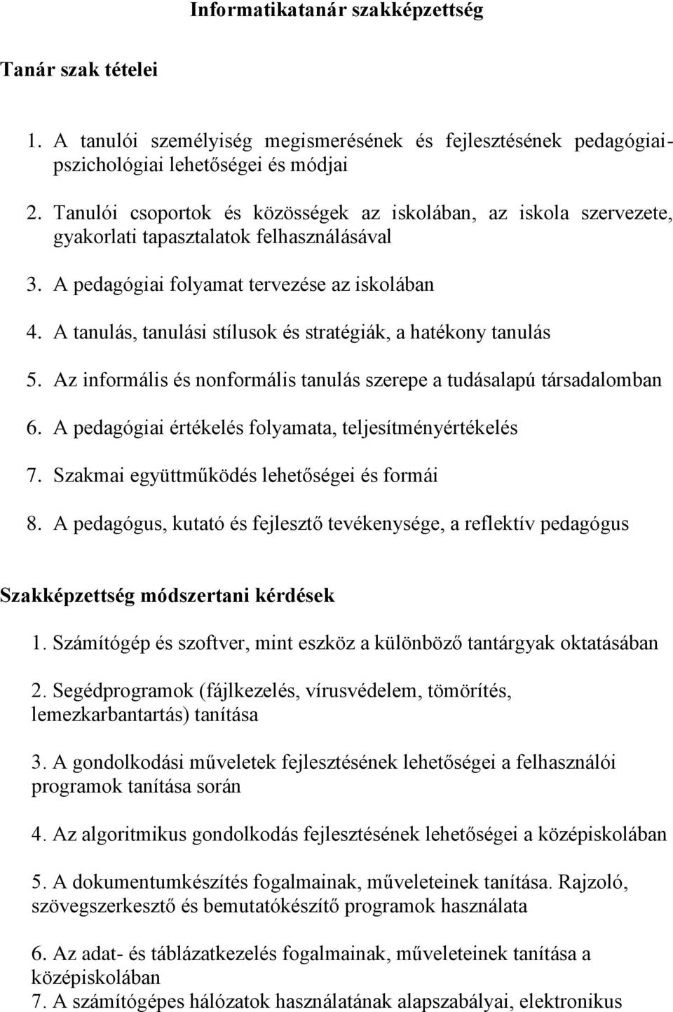A tanulás, tanulási stílusok és stratégiák, a hatékony tanulás 5. Az informális és nonformális tanulás szerepe a tudásalapú társadalomban 6. A pedagógiai értékelés folyamata, teljesítményértékelés 7.