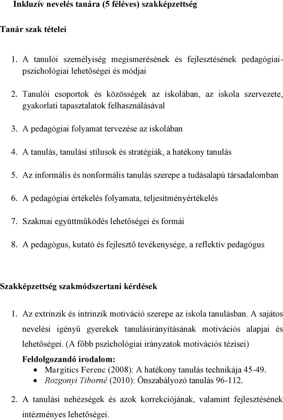 A tanulás, tanulási stílusok és stratégiák, a hatékony tanulás 5. Az informális és nonformális tanulás szerepe a tudásalapú társadalomban 6. A pedagógiai értékelés folyamata, teljesítményértékelés 7.