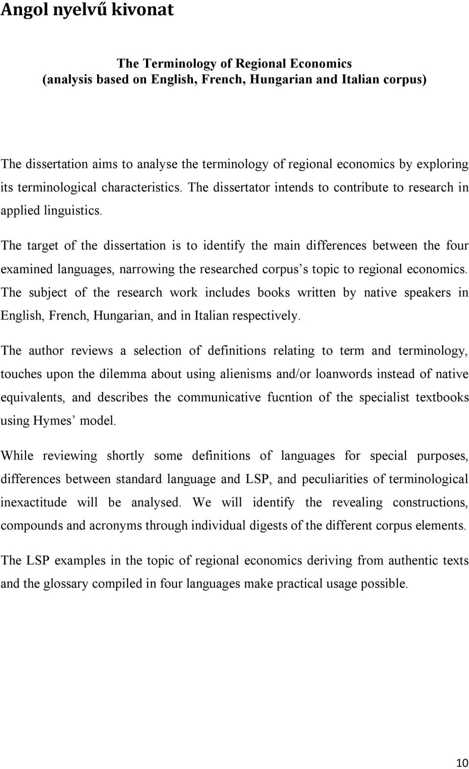 The target of the dissertation is to identify the main differences between the four examined languages, narrowing the researched corpus s topic to regional economics.