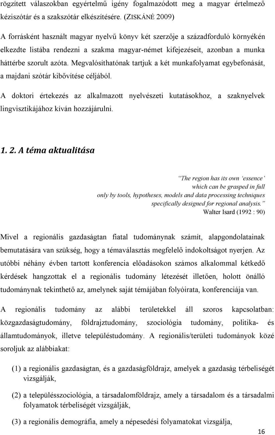 Megvalósíthatónak tartjuk a két munkafolyamat egybefonását, a majdani szótár kibővítése céljából.