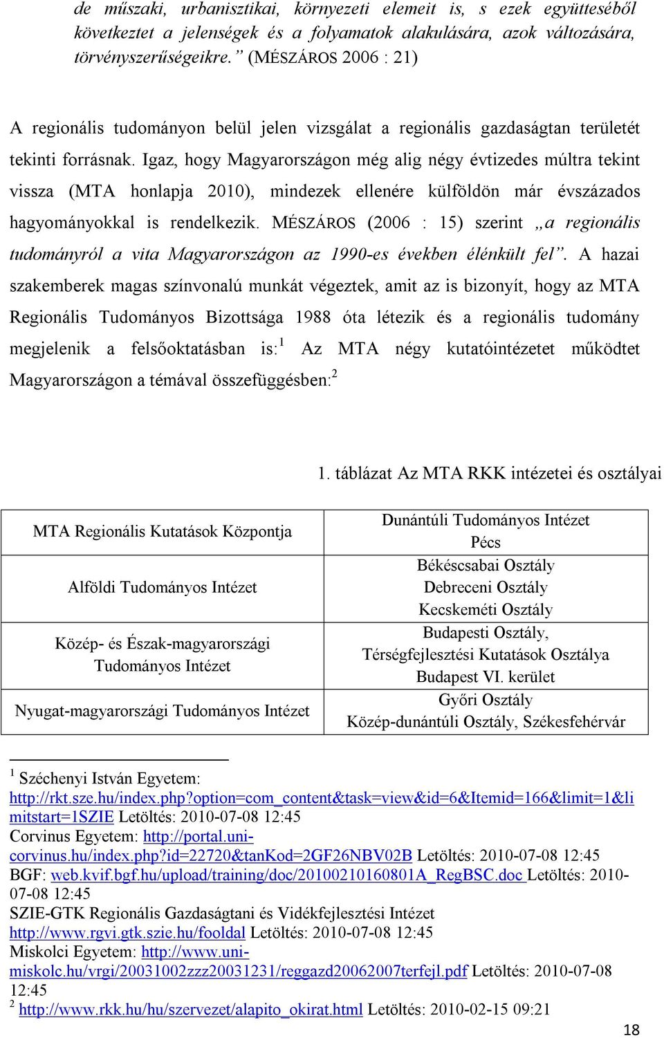 Igaz, hogy Magyarországon még alig négy évtizedes múltra tekint vissza (MTA honlapja 2010), mindezek ellenére külföldön már évszázados hagyományokkal is rendelkezik.