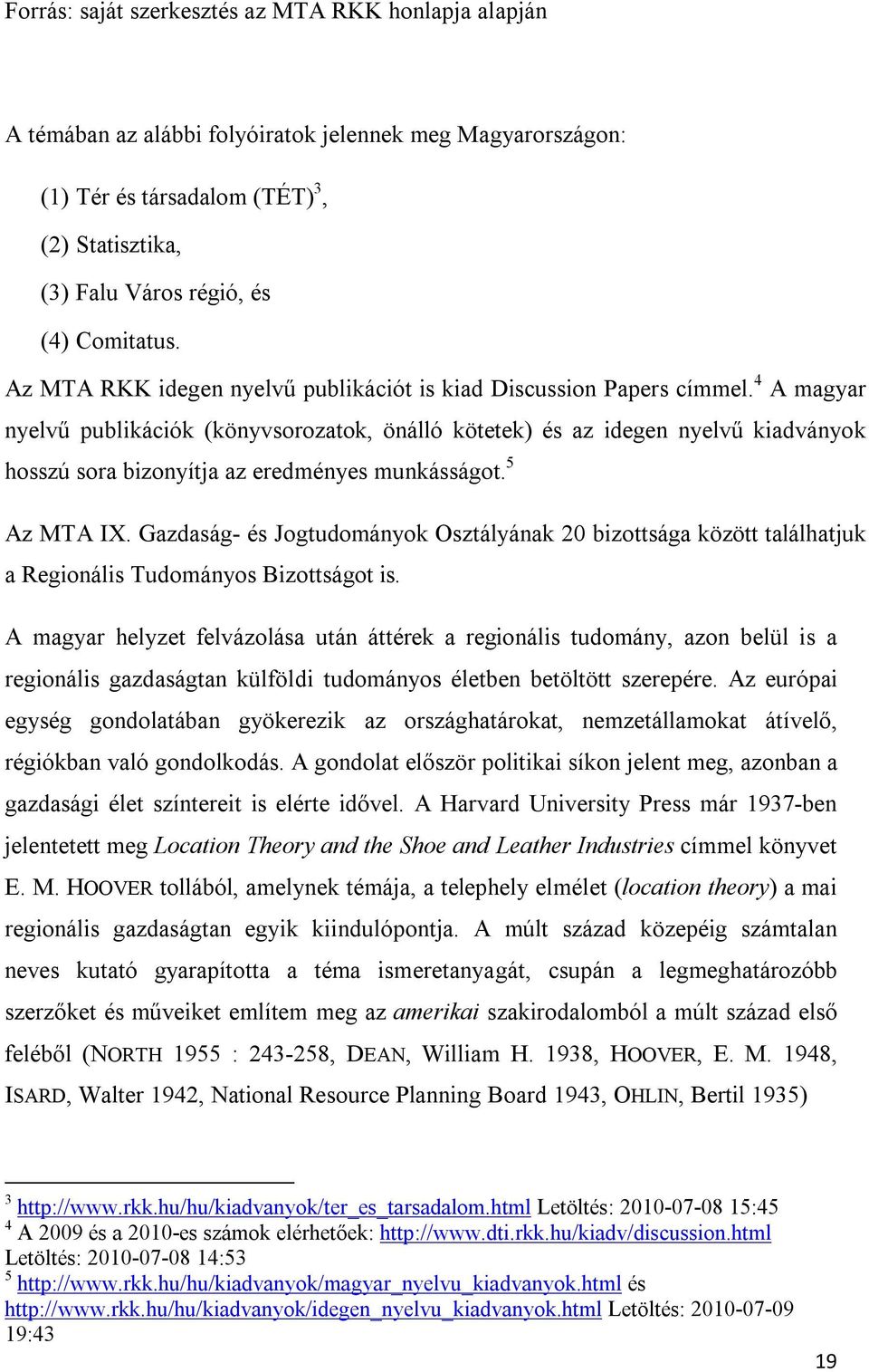 4 A magyar nyelvű publikációk (könyvsorozatok, önálló kötetek) és az idegen nyelvű kiadványok hosszú sora bizonyítja az eredményes munkásságot. 5 Az MTA IX.