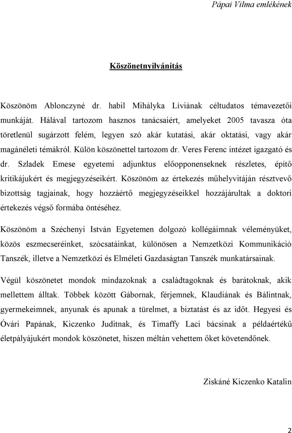 Veres Ferenc intézet igazgató és dr. Szladek Emese egyetemi adjunktus előopponenseknek részletes, építő kritikájukért és megjegyzéseikért.
