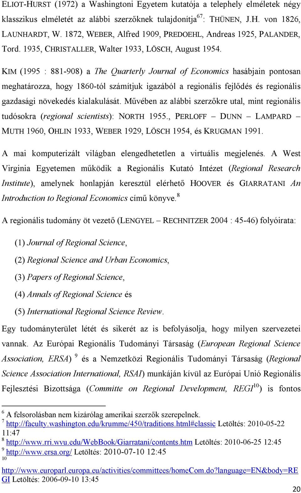KIM (1995 : 881-908) a The Quarterly Journal of Economics hasábjain pontosan meghatározza, hogy 1860-tól számítjuk igazából a regionális fejlődés és regionális gazdasági növekedés kialakulását.