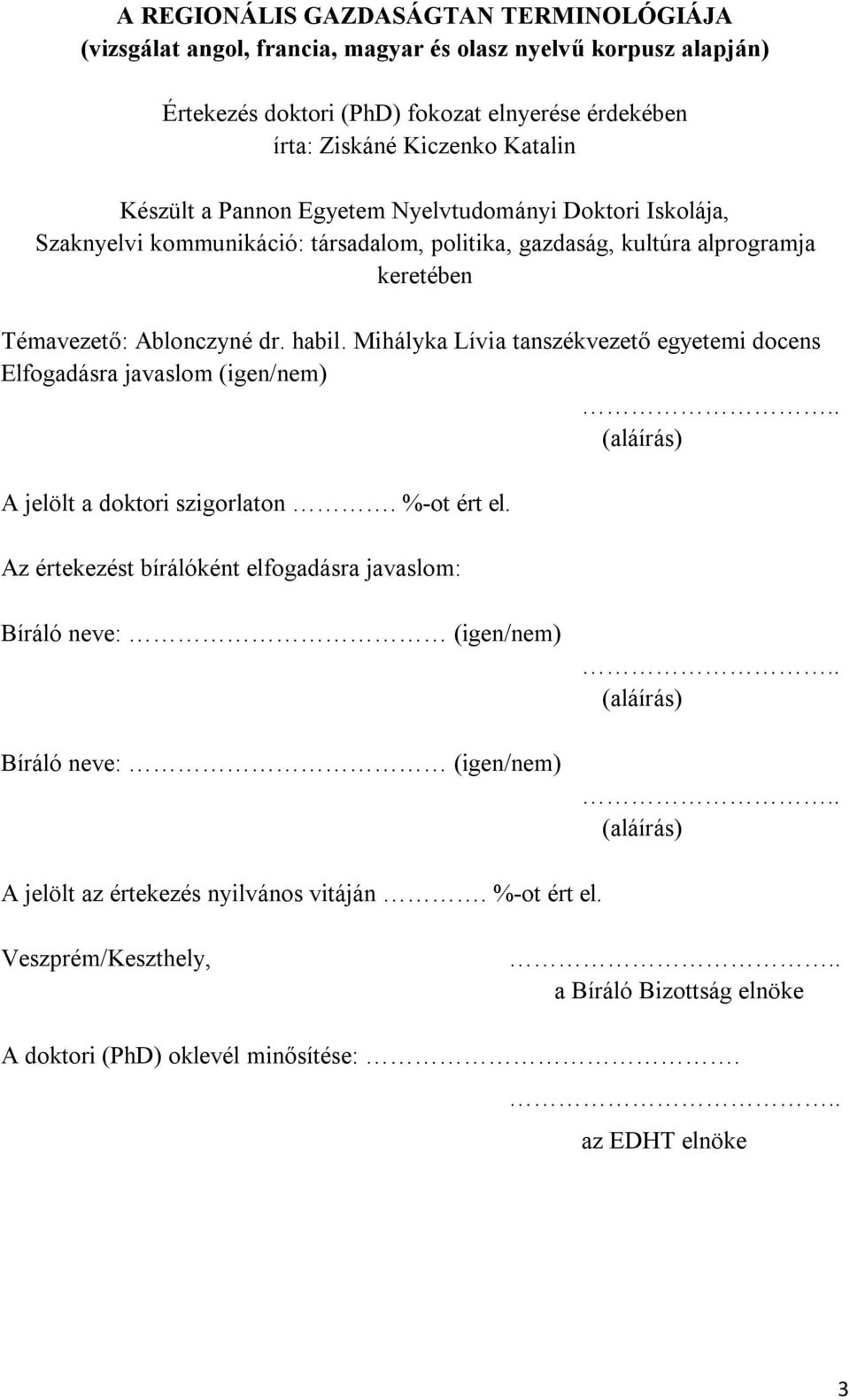 Mihályka Lívia tanszékvezető egyetemi docens Elfogadásra javaslom (igen/nem).. (aláírás) A jelölt a doktori szigorlaton. %-ot ért el.