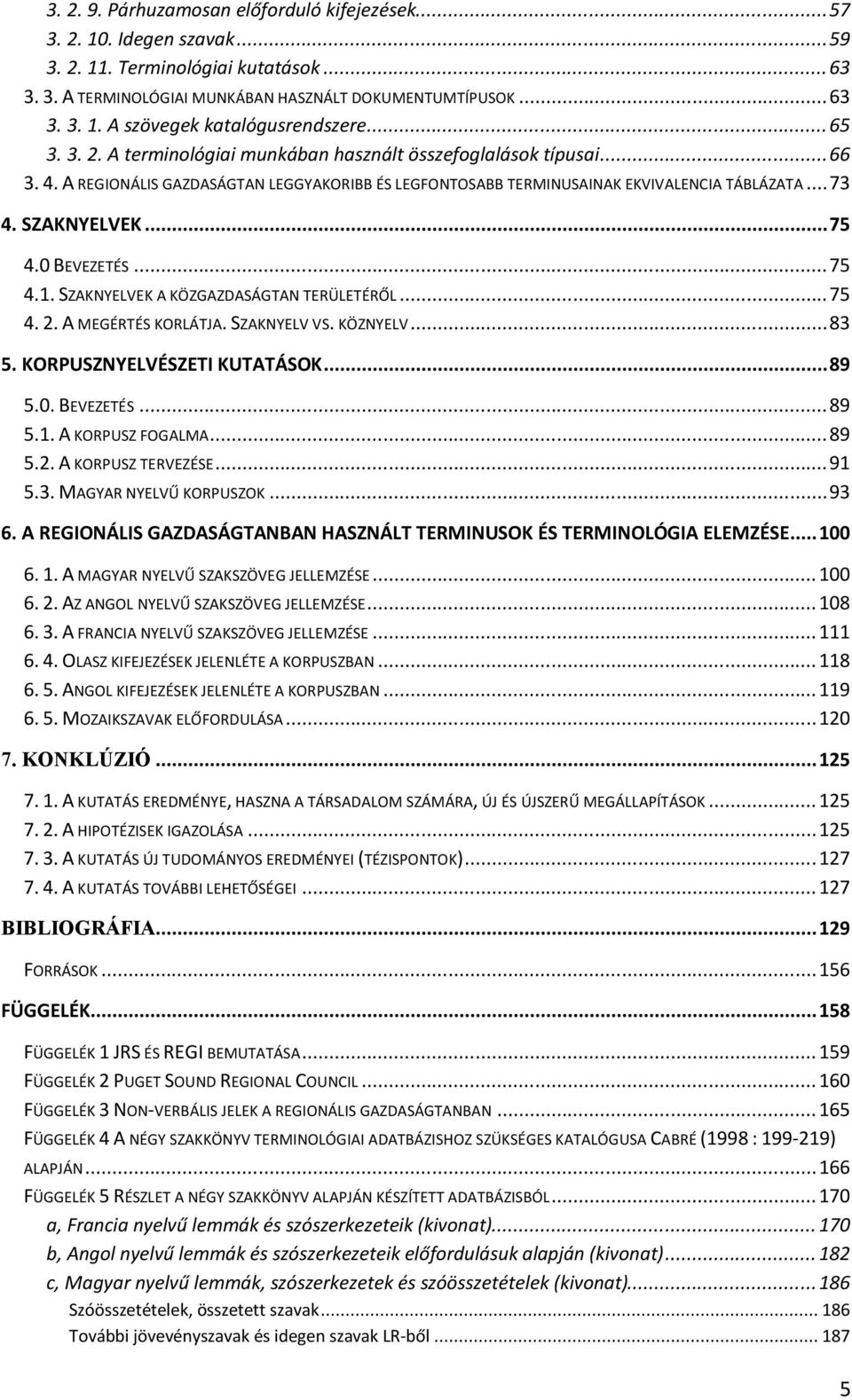 .. 75 4.0 BEVEZETÉS... 75 4.1. SZAKNYELVEK A KÖZGAZDASÁGTAN TERÜLETÉRŐL... 75 4. 2. A MEGÉRTÉS KORLÁTJA. SZAKNYELV VS. KÖZNYELV... 83 5. KORPUSZNYELVÉSZETI KUTATÁSOK... 89 5.0. BEVEZETÉS... 89 5.1. A KORPUSZ FOGALMA.
