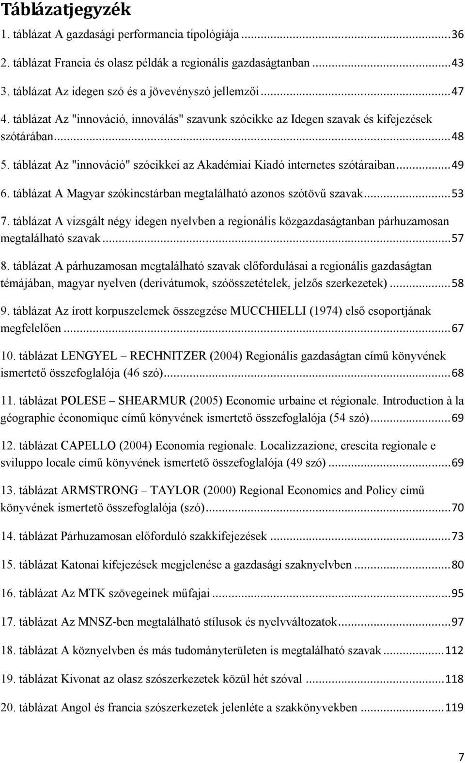 táblázat A Magyar szókincstárban megtalálható azonos szótövű szavak... 53 7. táblázat A vizsgált négy idegen nyelvben a regionális közgazdaságtanban párhuzamosan megtalálható szavak... 57 8.