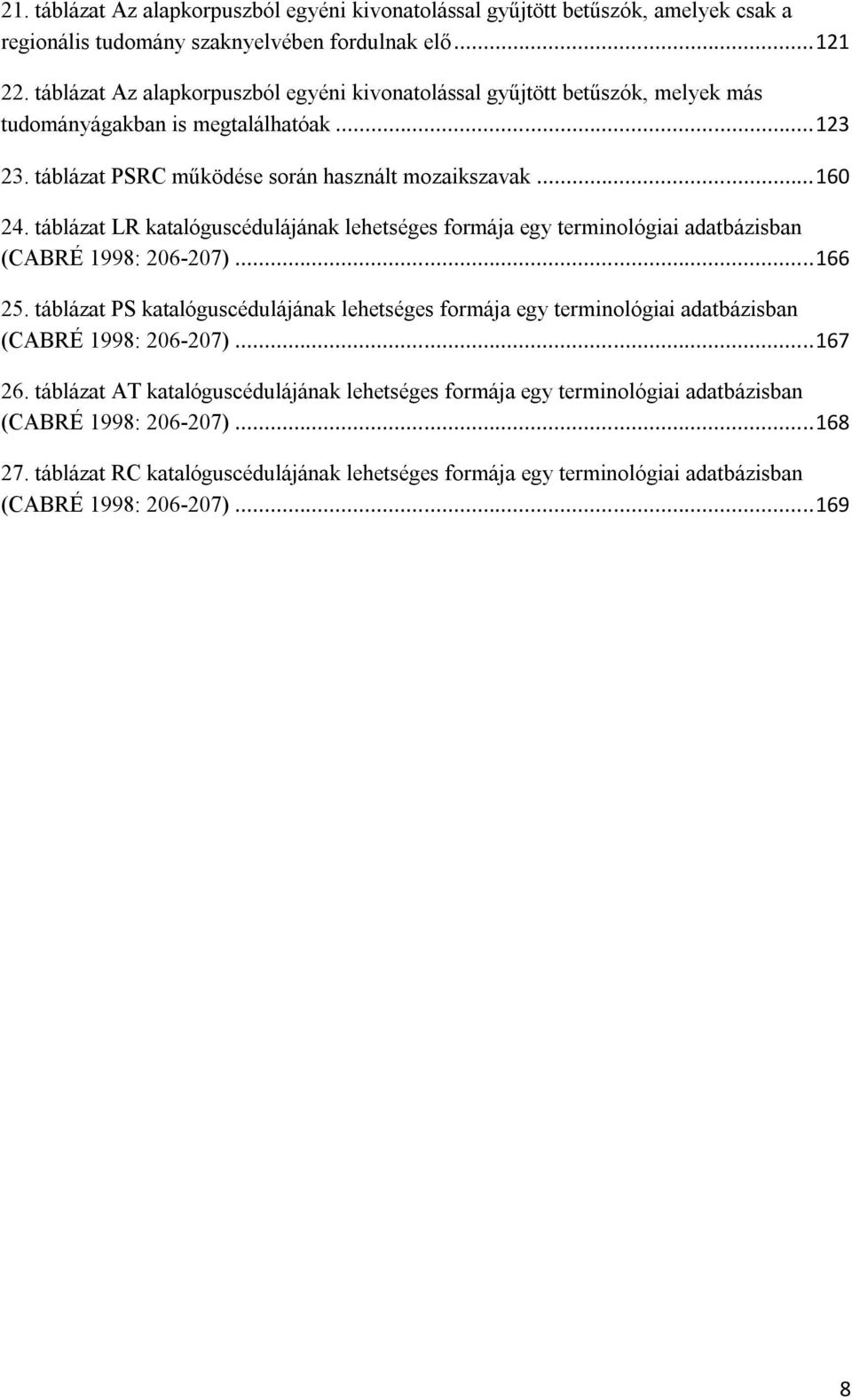 táblázat LR katalóguscédulájának lehetséges formája egy terminológiai adatbázisban (CABRÉ 1998: 206-207)... 166 25.