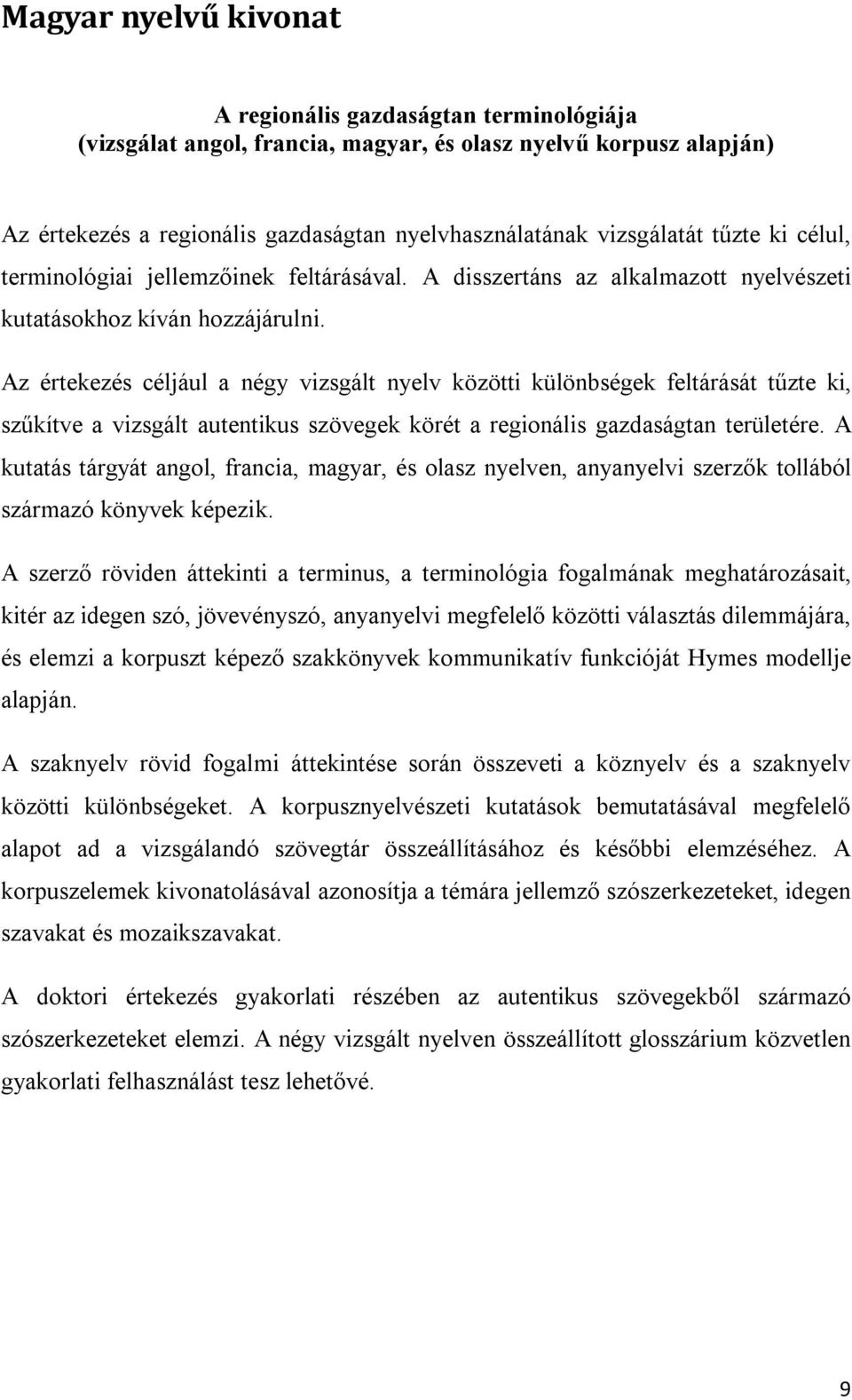Az értekezés céljául a négy vizsgált nyelv közötti különbségek feltárását tűzte ki, szűkítve a vizsgált autentikus szövegek körét a regionális gazdaságtan területére.