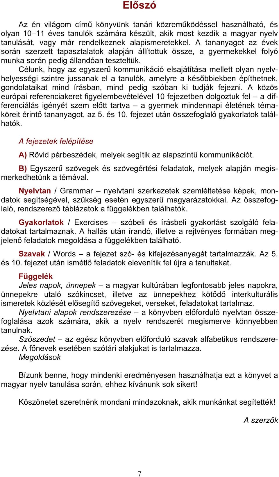 Célunk, hogy az egyszerű kommunikáció elsajátítása mellett olyan nyelvhelyességi szintre jussanak el a tanulók, amelyre a későbbiekben építhetnek, gondolataikat mind írásban, mind pedig szóban ki