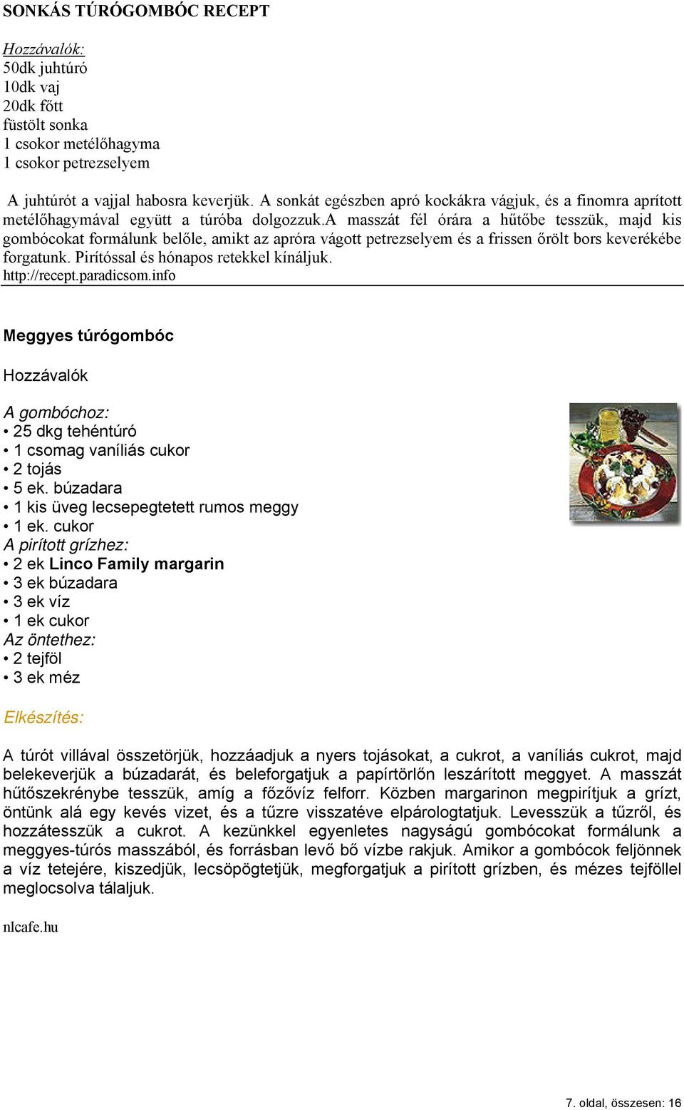 a masszát fél órára a hűtőbe tesszük, majd kis gombócokat formálunk belőle, amikt az apróra vágott petrezselyem és a frissen őrölt bors keverékébe forgatunk. Pirítóssal és hónapos retekkel kínáljuk.