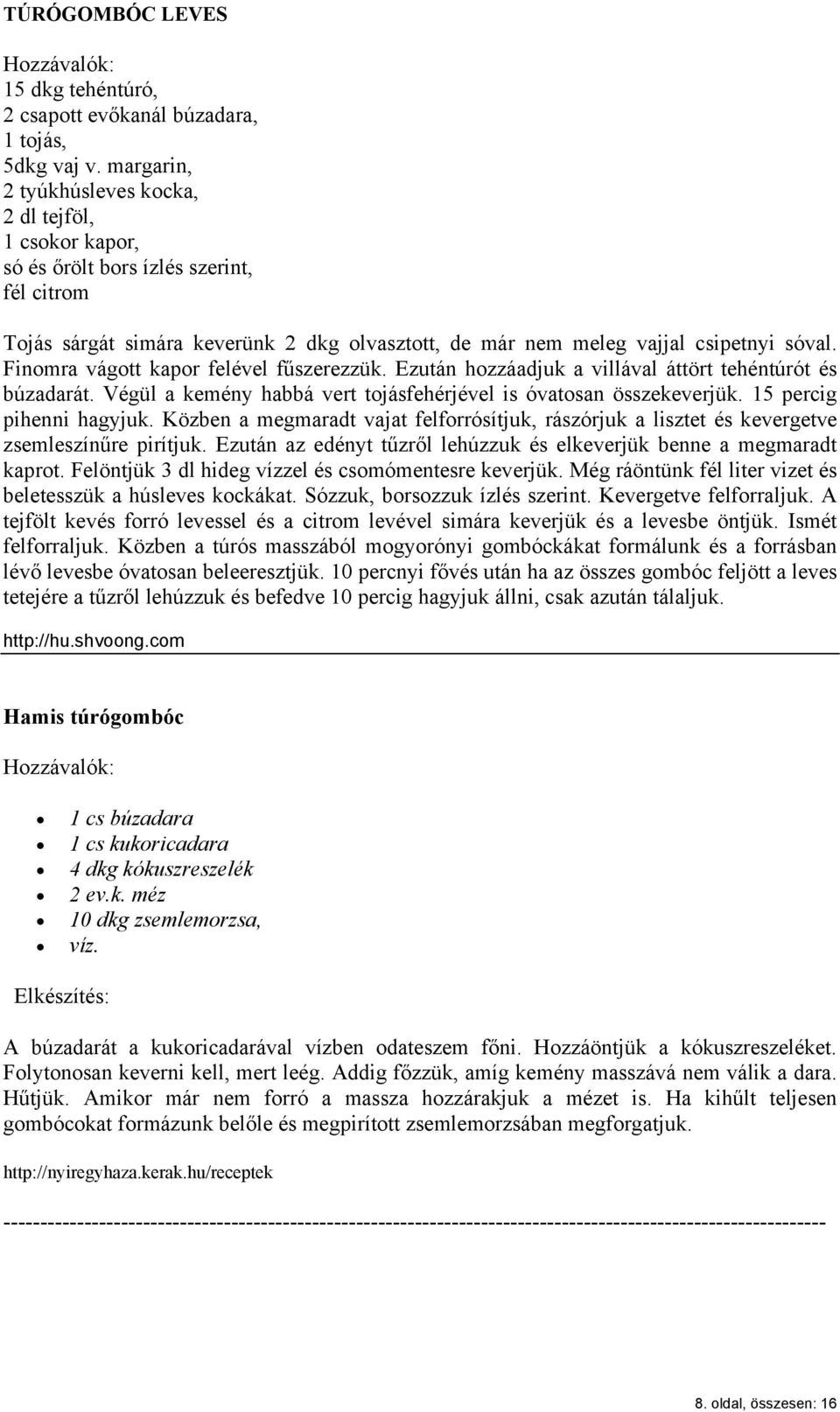 Finomra vágott kapor felével fűszerezzük. Ezután hozzáadjuk a villával áttört tehéntúrót és búzadarát. Végül a kemény habbá vert tojásfehérjével is óvatosan összekeverjük. 15 percig pihenni hagyjuk.