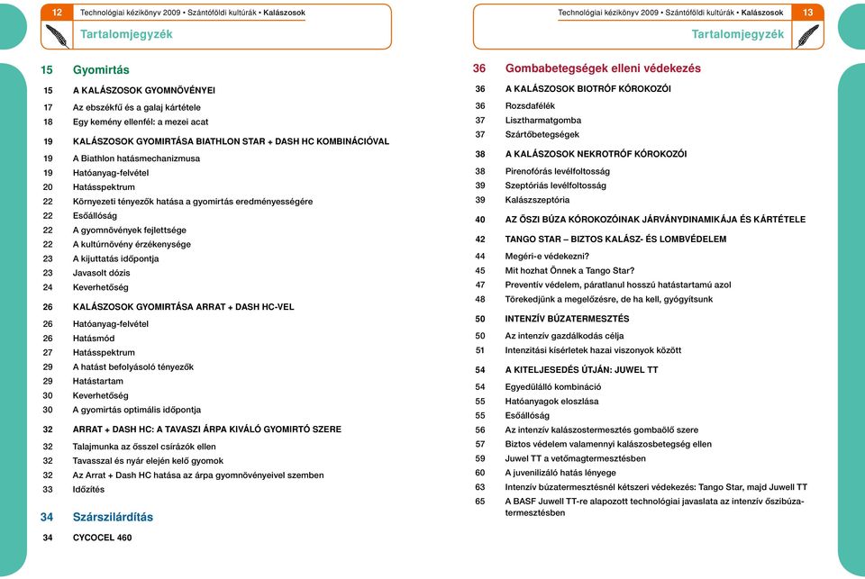 kultúrnövény érzékenysége 23 A kijuttatás idôpontja 23 Javasolt dózis 24 Keverhetôség 26 Kalászosok gyomirtása Arrat + Dash HC-vel 26 Hatóanyag-felvétel 26 Hatásmód 27 Hatásspektrum 29 A hatást