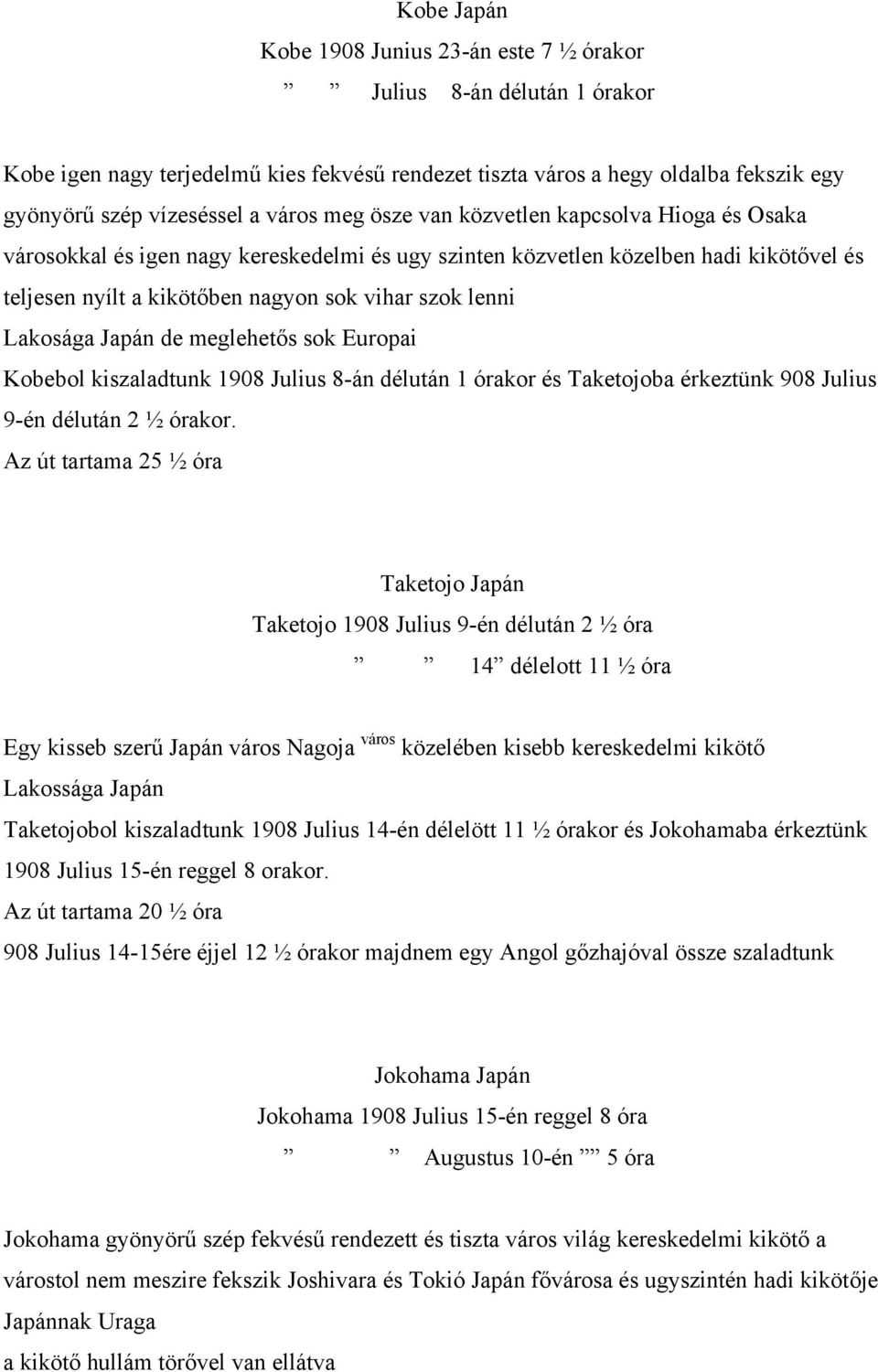 Lakosága Japán de meglehetős sok Europai Kobebol kiszaladtunk 1908 Julius 8-án délután 1 órakor és Taketojoba érkeztünk 908 Julius 9-én délután 2 ½ órakor.
