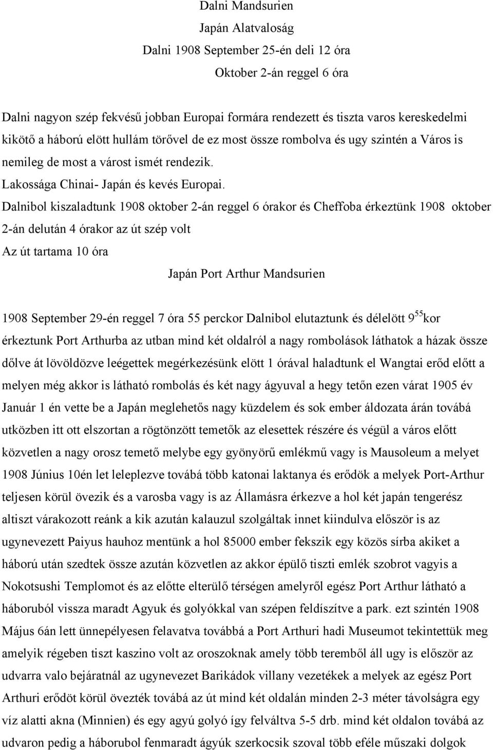 Dalnibol kiszaladtunk 1908 oktober 2-án reggel 6 órakor és Cheffoba érkeztünk 1908 oktober 2-án delután 4 órakor az út szép volt Az út tartama 10 óra Japán Port Arthur Mandsurien 1908 September 29-én