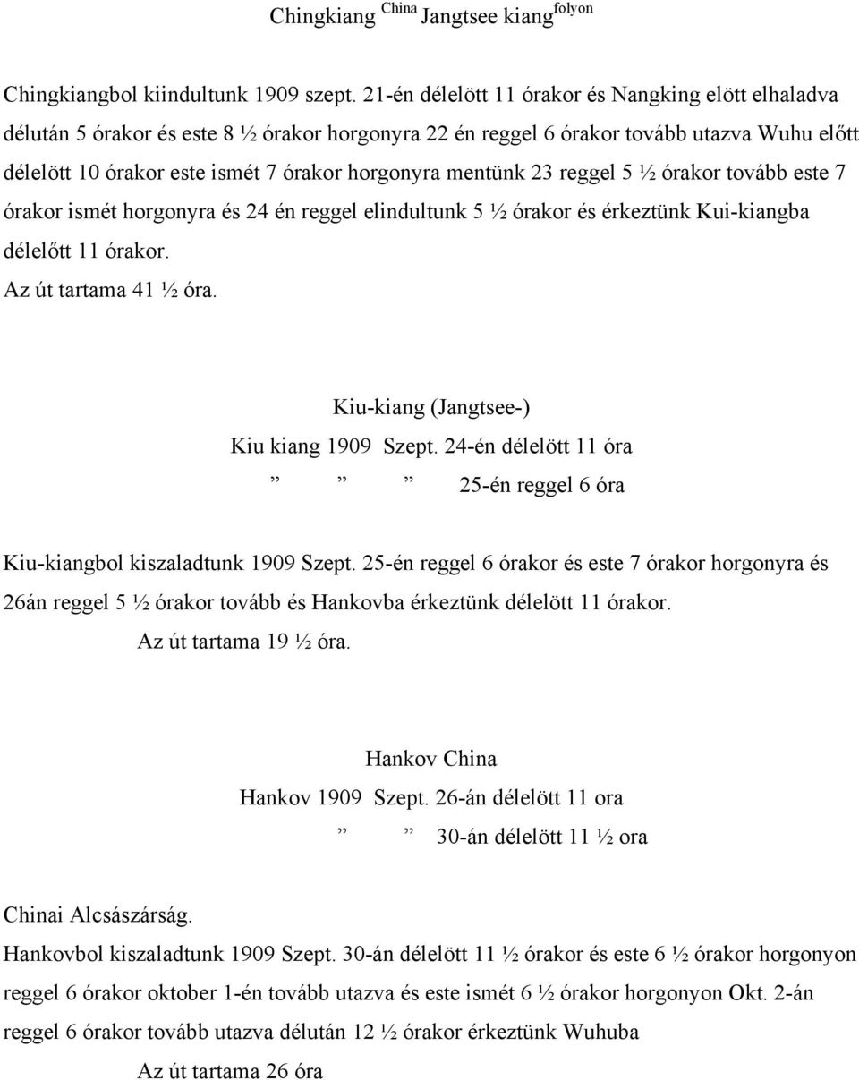 mentünk 23 reggel 5 ½ órakor tovább este 7 órakor ismét horgonyra és 24 én reggel elindultunk 5 ½ órakor és érkeztünk Kui-kiangba délelőtt 11 órakor. Az út tartama 41 ½ óra.