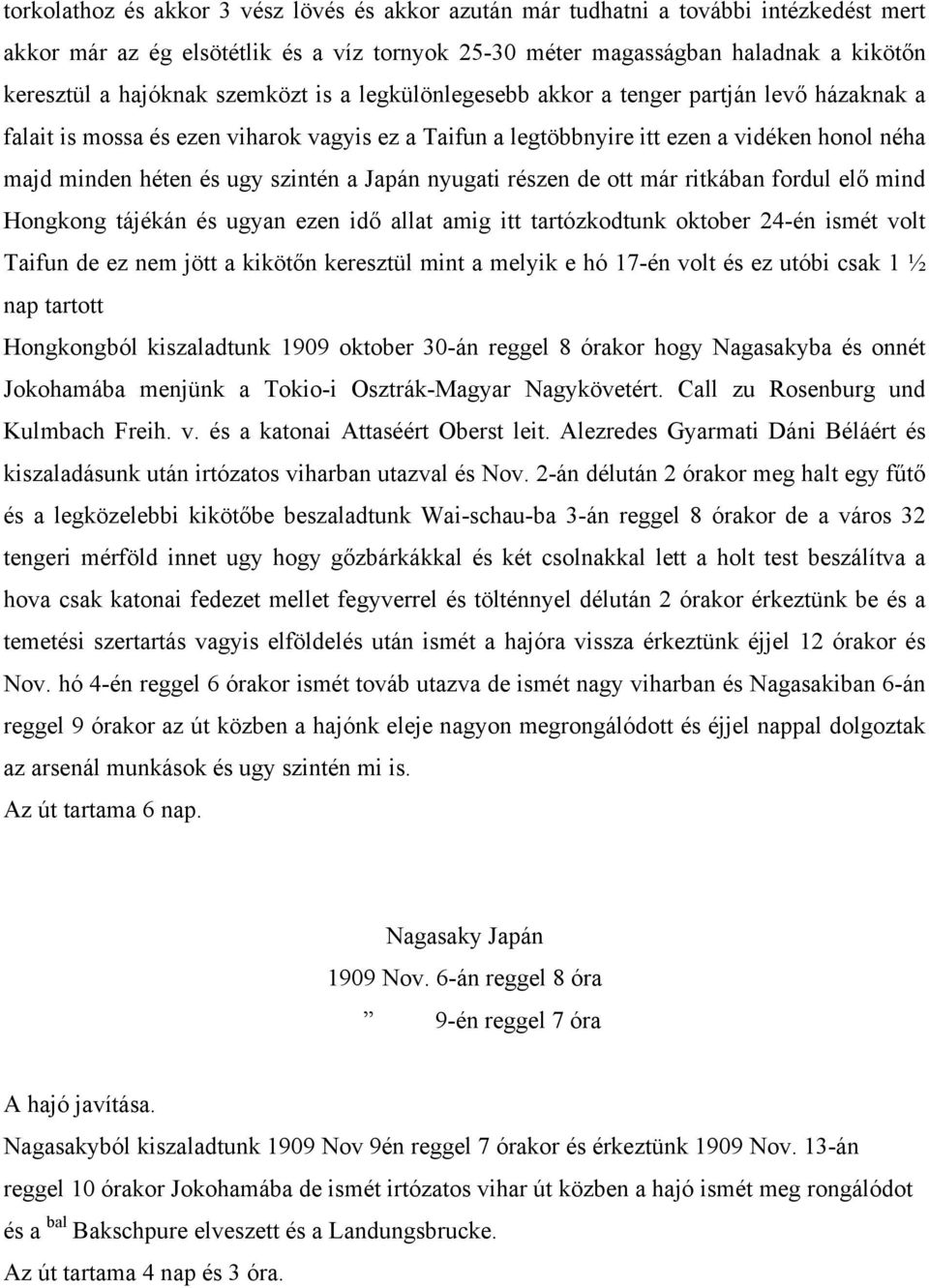 a Japán nyugati részen de ott már ritkában fordul elő mind Hongkong tájékán és ugyan ezen idő allat amig itt tartózkodtunk oktober 24-én ismét volt Taifun de ez nem jött a kikötőn keresztül mint a