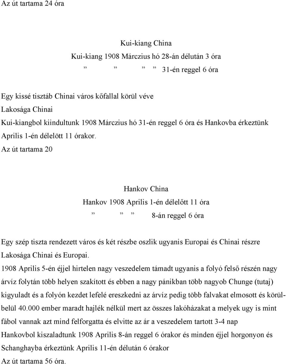 Az út tartama 20 Hankov China Hankov 1908 Aprilis 1-én délelőtt 11 óra 8-án reggel 6 óra Egy szép tiszta rendezett város és két részbe oszlik ugyanis Europai és Chinai részre Lakosága Chinai és