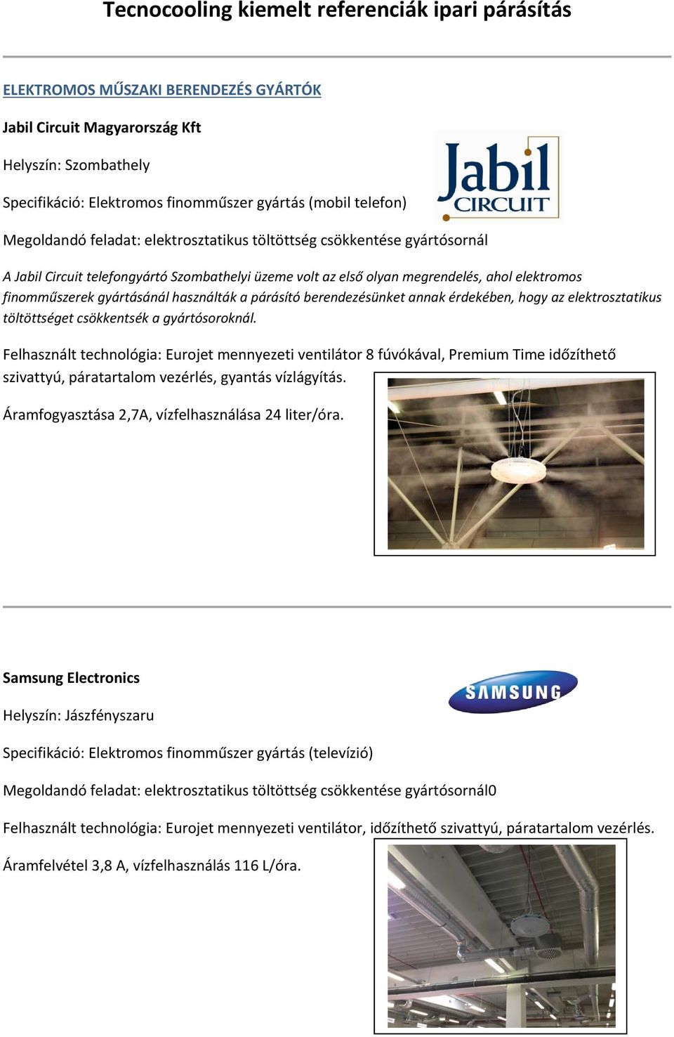 gyártásánál használták a párásító berendezésünket annak érdekében, hogy az elektrosztatikus töltöttséget csökkentsék a gyártósoroknál.