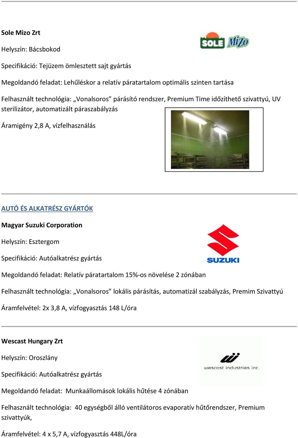 Esztergom Specifikáció: Autóalkatrész gyártás Megoldandó feladat: Relatív páratartalom 15%-os növelése 2 zónában Felhasznált technológia: Vonalsoros lokális párásítás, automatizál szabályzás, Premim