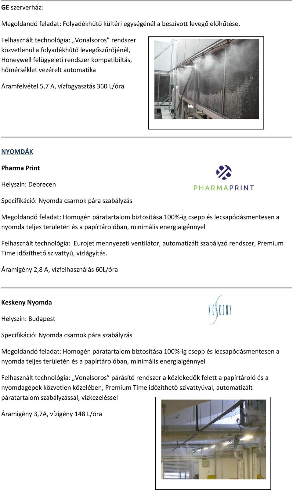 vízfogyasztás 360 L/óra NYOMDÁK Pharma Print Helyszín: Debrecen Specifikáció: Nyomda csarnok pára szabályzás Megoldandó feladat: Homogén páratartalom biztosítása 100%-ig csepp és lecsapódásmentesen a