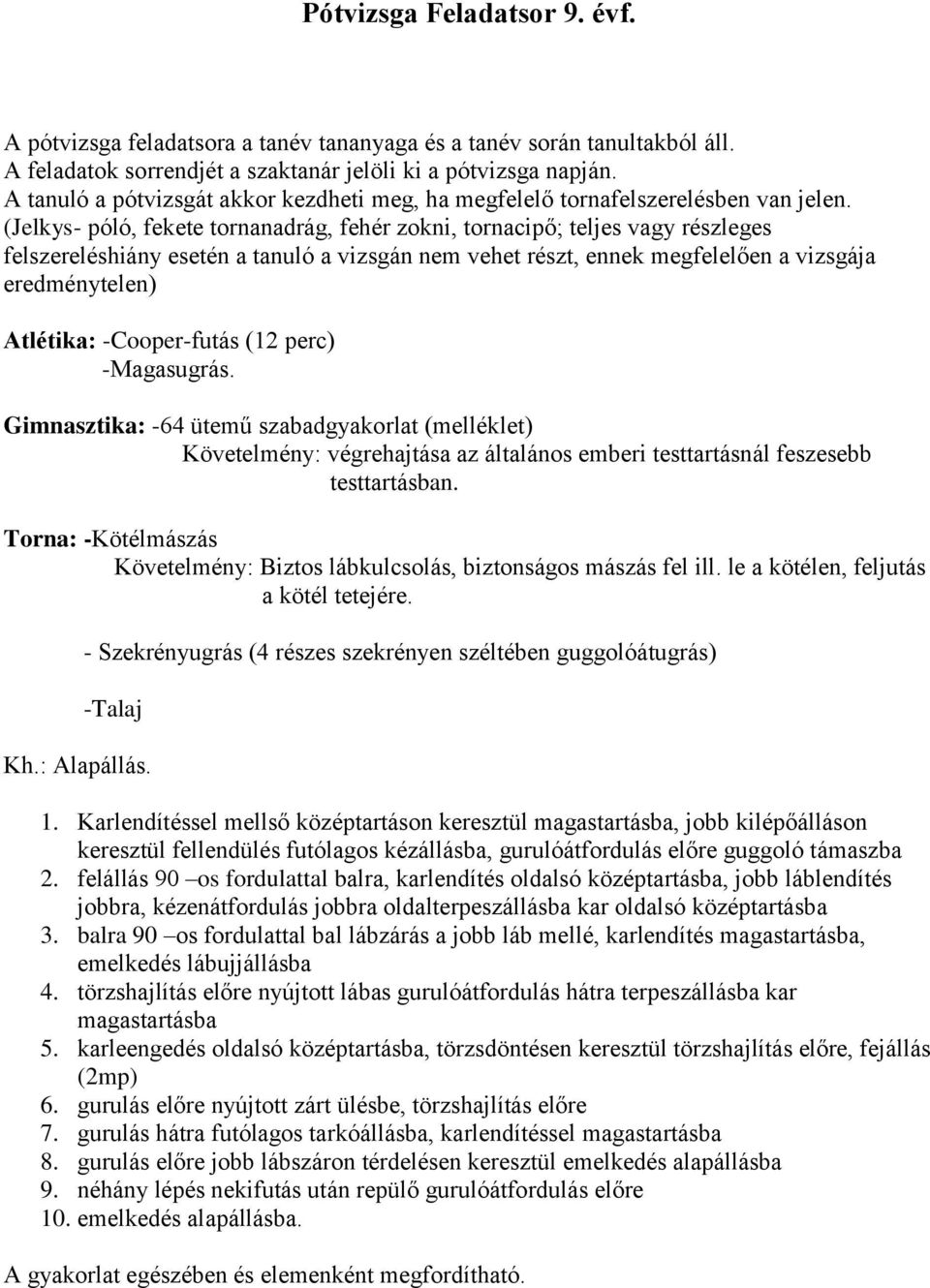 (Jelkys- póló, fekete tornanadrág, fehér zokni, tornacipő; teljes vagy részleges felszereléshiány esetén a tanuló a vizsgán nem vehet részt, ennek megfelelően a vizsgája eredménytelen) Atlétika: