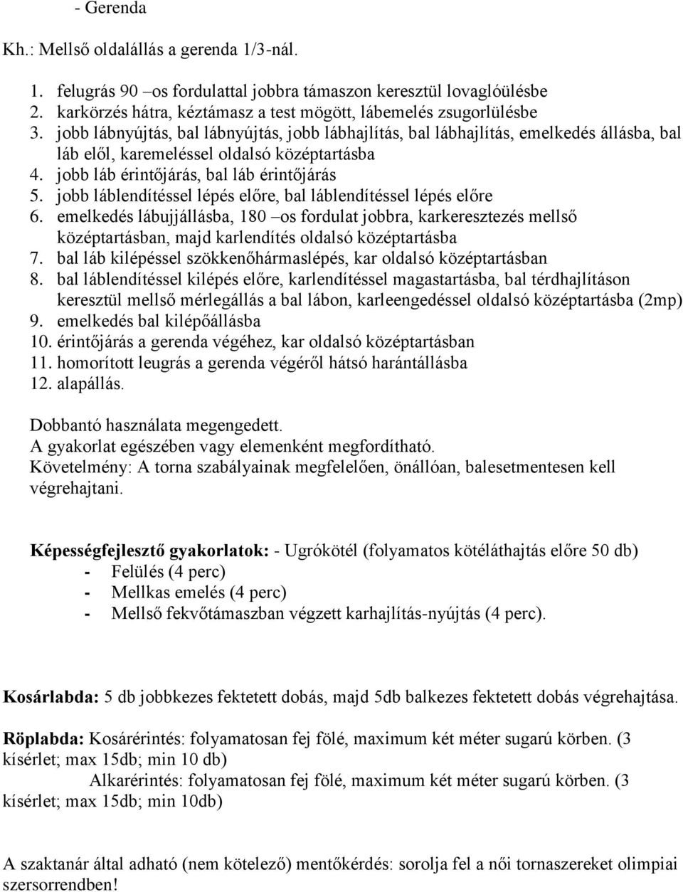 jobb láblendítéssel lépés előre, bal láblendítéssel lépés előre 6. emelkedés lábujjállásba, 180 os fordulat jobbra, karkeresztezés mellső középtartásban, majd karlendítés oldalsó középtartásba 7.