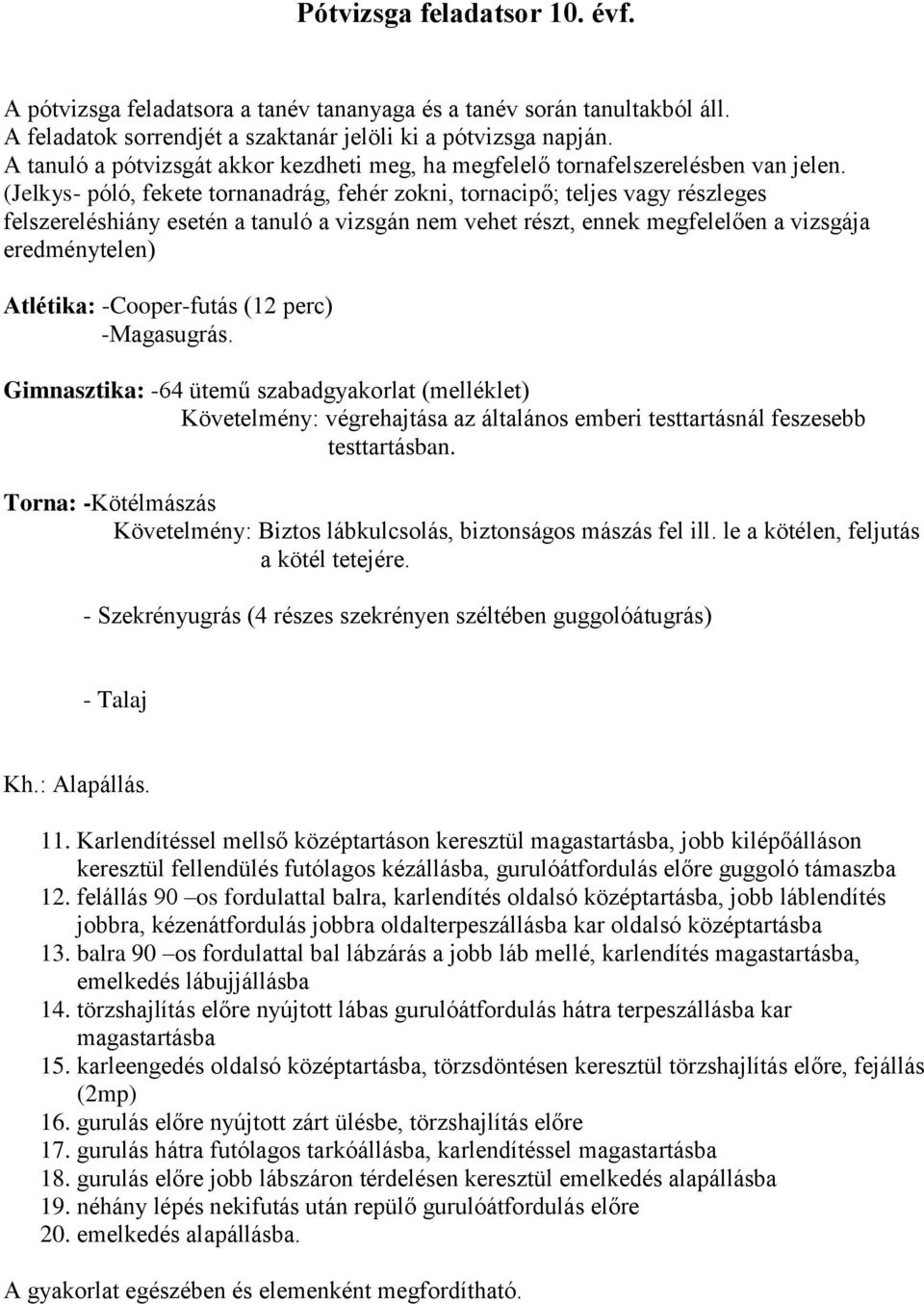 (Jelkys- póló, fekete tornanadrág, fehér zokni, tornacipő; teljes vagy részleges felszereléshiány esetén a tanuló a vizsgán nem vehet részt, ennek megfelelően a vizsgája eredménytelen) Atlétika: