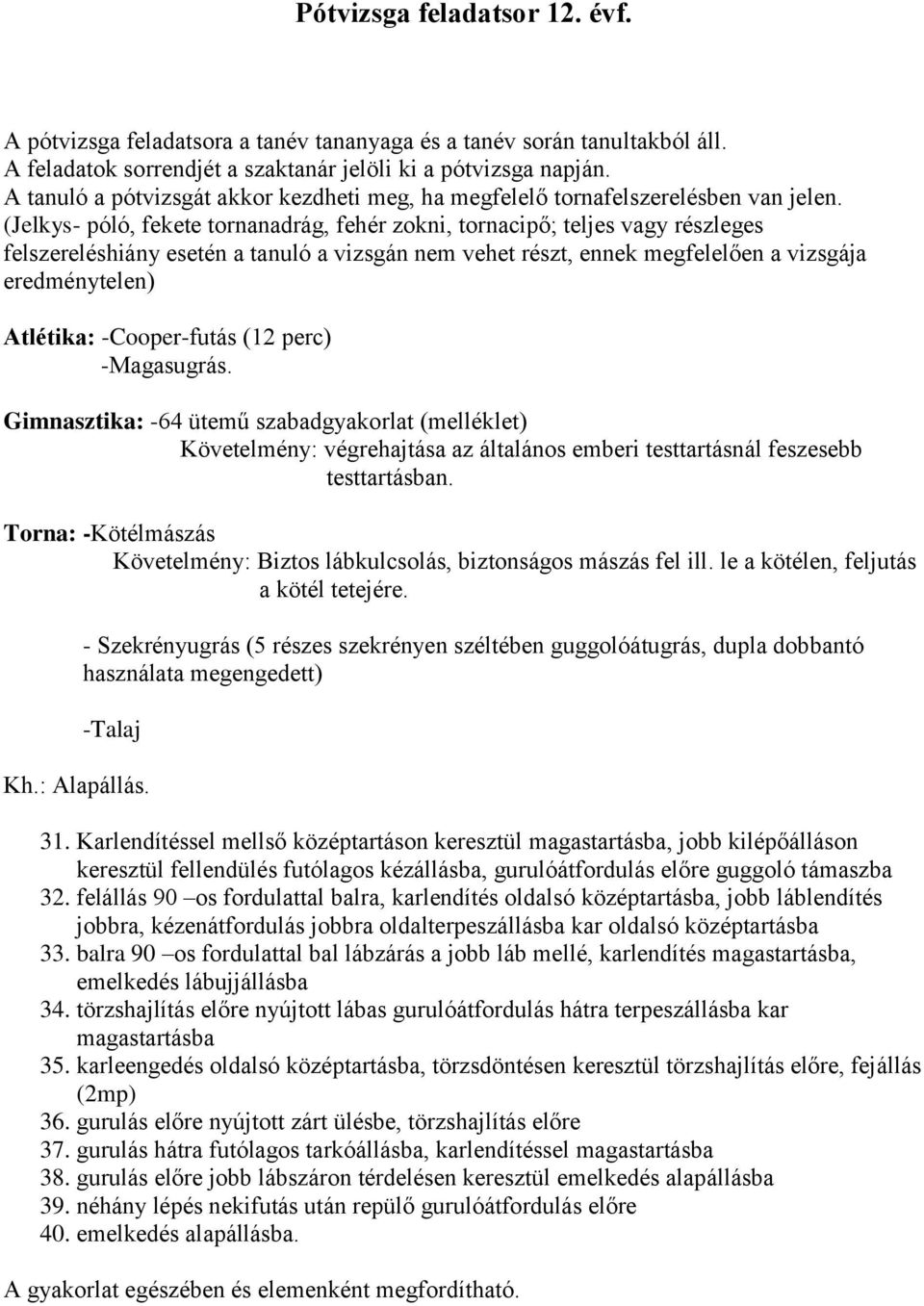 (Jelkys- póló, fekete tornanadrág, fehér zokni, tornacipő; teljes vagy részleges felszereléshiány esetén a tanuló a vizsgán nem vehet részt, ennek megfelelően a vizsgája eredménytelen) Atlétika: