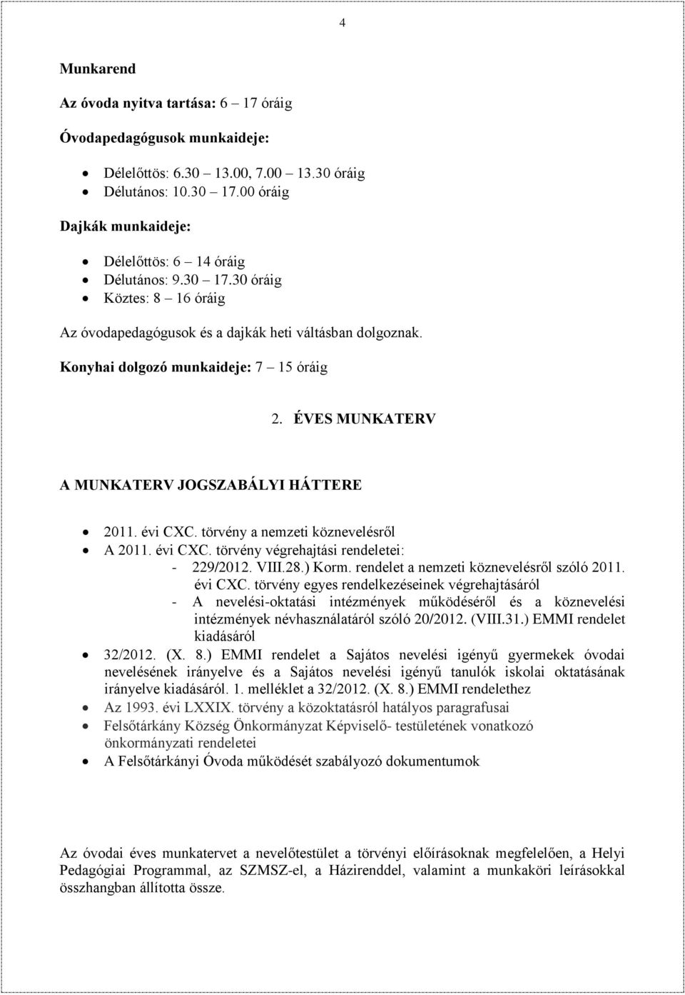 ÉVES MUNKATERV A MUNKATERV JOGSZABÁLYI HÁTTERE 2011. évi CXC. törvény a nemzeti köznevelésről A 2011. évi CXC. törvény végrehajtási rendeletei: - 229/2012. VIII.28.) Korm.