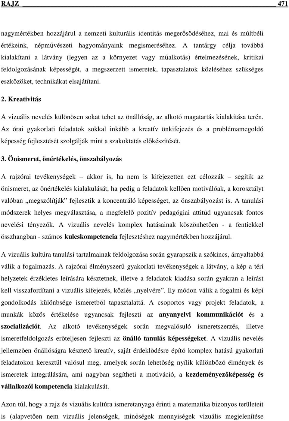 eszközöket, technikákat elsajátítani. 2. Kreativitás A vizuális nevelés különösen sokat tehet az önállóság, az alkotó magatartás kialakítása terén.