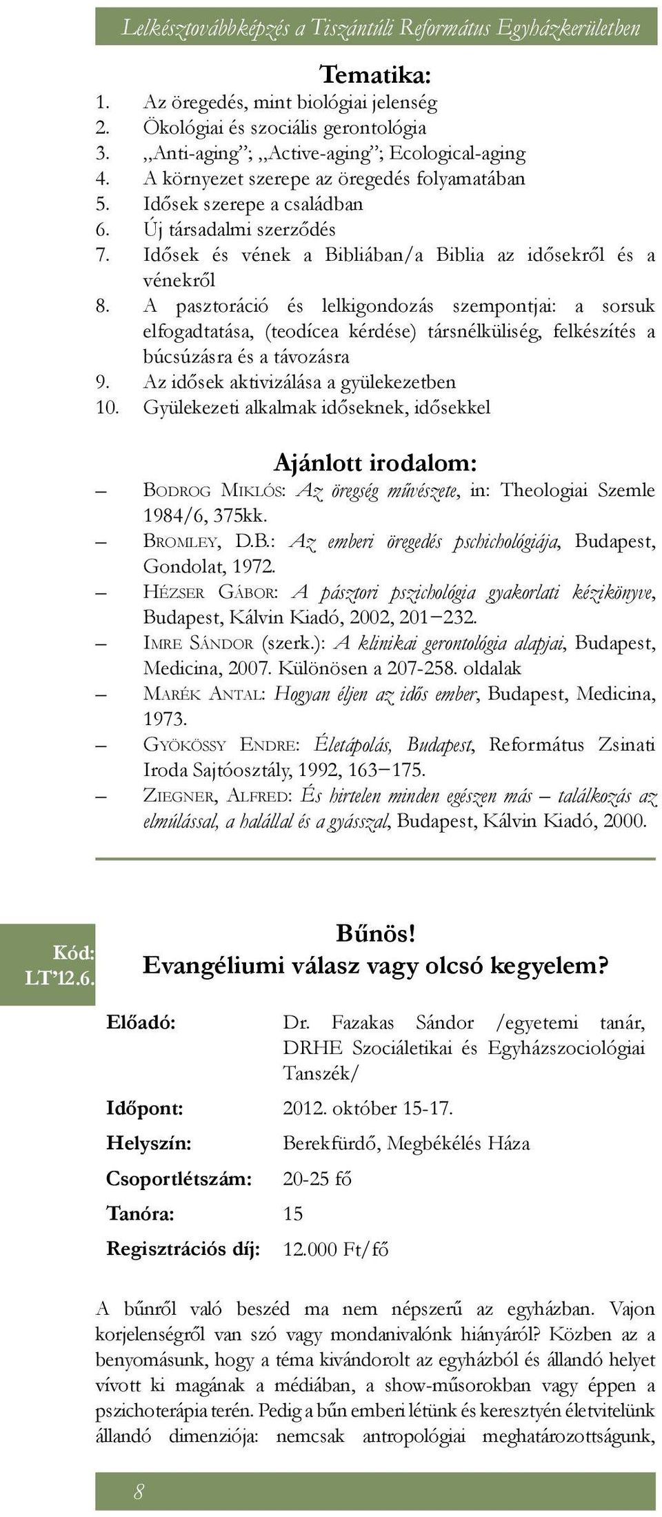 Új társadalmi szerződés Idősek és vének a Bibliában/a Biblia az idősekről és a vénekről A pasztoráció és lelkigondozás szempontjai: a sorsuk elfogadtatása, (teodícea kérdése) társnélküliség,