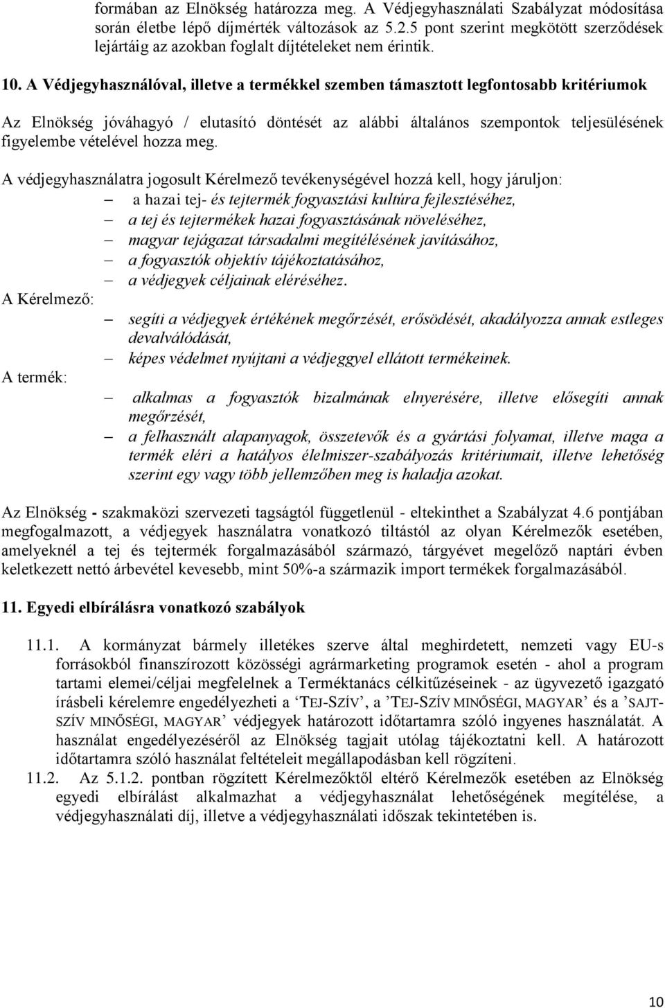 A Védjegyhasználóval, illetve a termékkel szemben támasztott legfontosabb kritériumok Az Elnökség jóváhagyó / elutasító döntését az alábbi általános szempontok teljesülésének figyelembe vételével