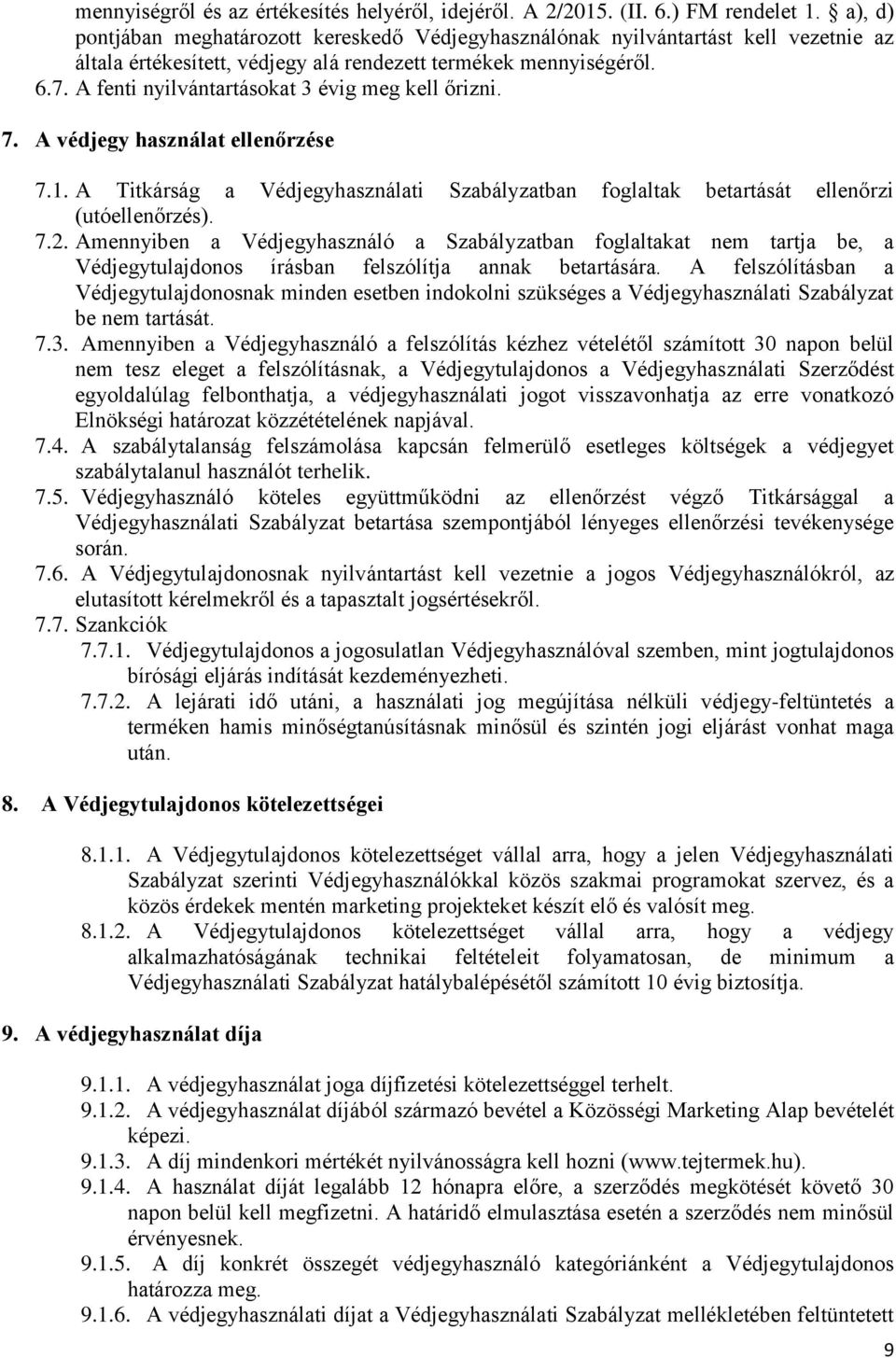 A fenti nyilvántartásokat 3 évig meg kell őrizni. 7. A védjegy használat ellenőrzése 7.1. A Titkárság a Védjegyhasználati Szabályzatban foglaltak betartását ellenőrzi (utóellenőrzés). 7.2.