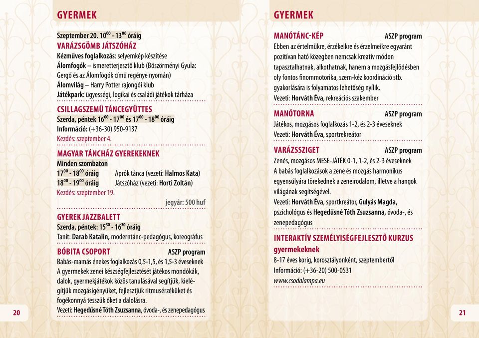 Játékpark: ügyességi, logikai és családi játékok tárháza CSILLAGSZEMŰ TÁNCEGYÜTTES Szerda, péntek 16⁰⁰ - 17⁰⁰ és 17⁰⁰ - 18⁰⁰ óráig Információ: (+36-30) 950-9137. Kezdés: szeptember 4.