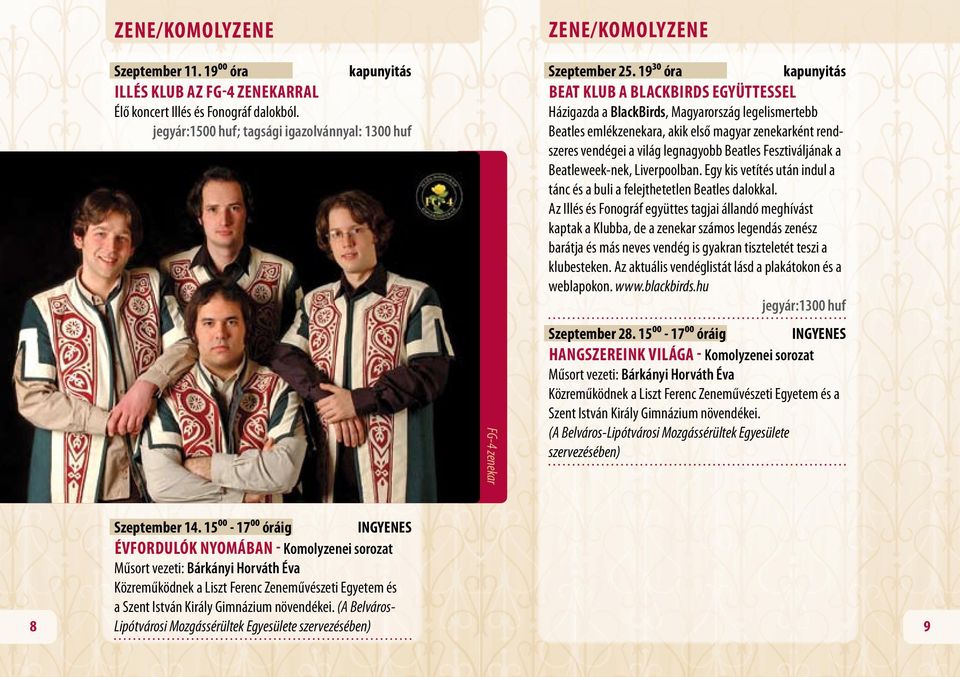 19³⁰ óra kapunyitás BEAT KLUB a BlackBirds együttessel Házigazda a BlackBirds, Magyarország legelismertebb Beatles emlékzenekara, akik első magyar zenekarként rendszeres vendégei a világ legnagyobb