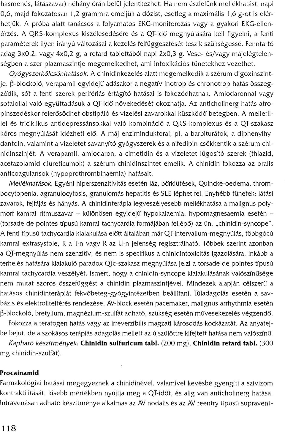 A QRS-komplexus kiszélesedésére és a QPidő megnyúlására kell figyelni, a fenti paraméterek ilyen irányú változásai a kezelés felfüggesztését teszik szükségessé.